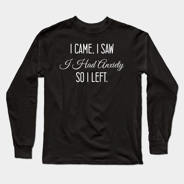 I Came I Saw I Had Anxiety So I Left, Funny Gift design Long Sleeve T-Shirt by printalpha-art